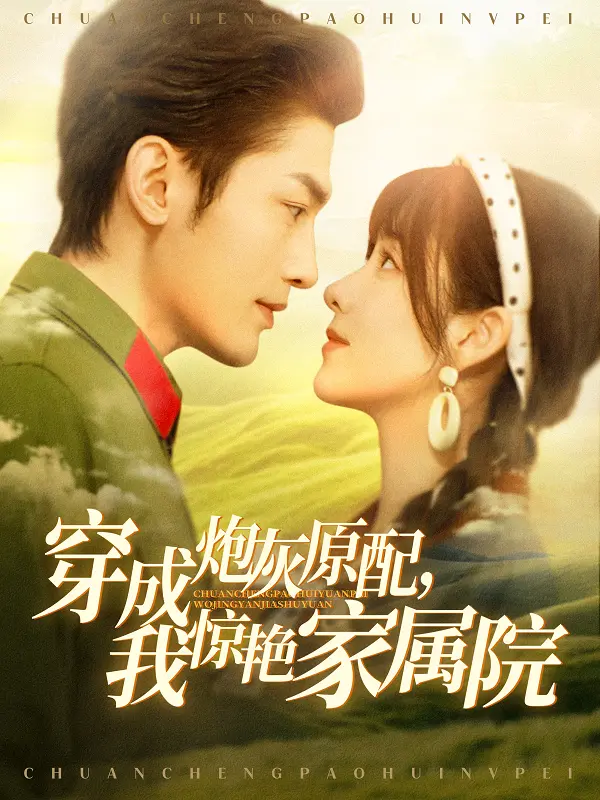 《穿成炮灰原配，我惊艳家属院》：逆风翻盘！小人物也能活出闪耀人生，堪比“我是大美人”的蜕变传奇！